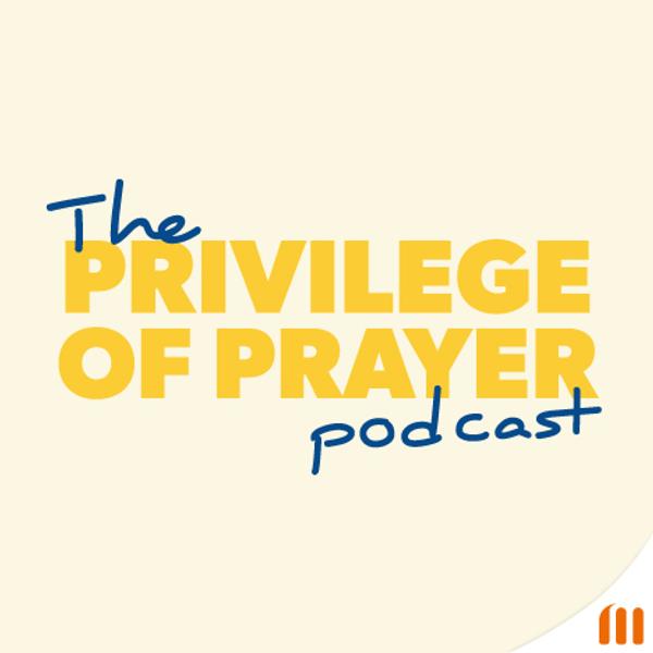 The Privilege of Prayer Podcast